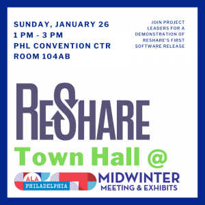 Sunday, January 26, 1-3pm, PHL Convention Center, Room 104AB
ReShare Town Hall @ ALA-MW
Join Project Leaders for a demonstration of ReShare's first demonstration software release. ReShare logo; ALA MW Logo